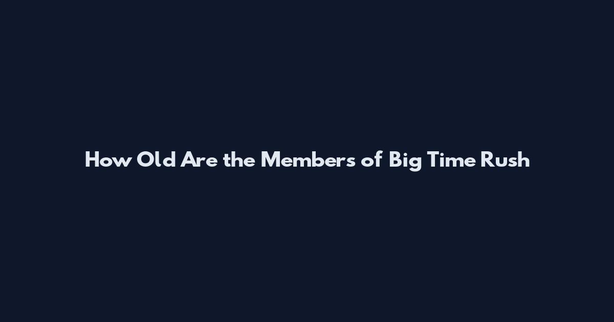 How Old Are the Members of Big Time Rush