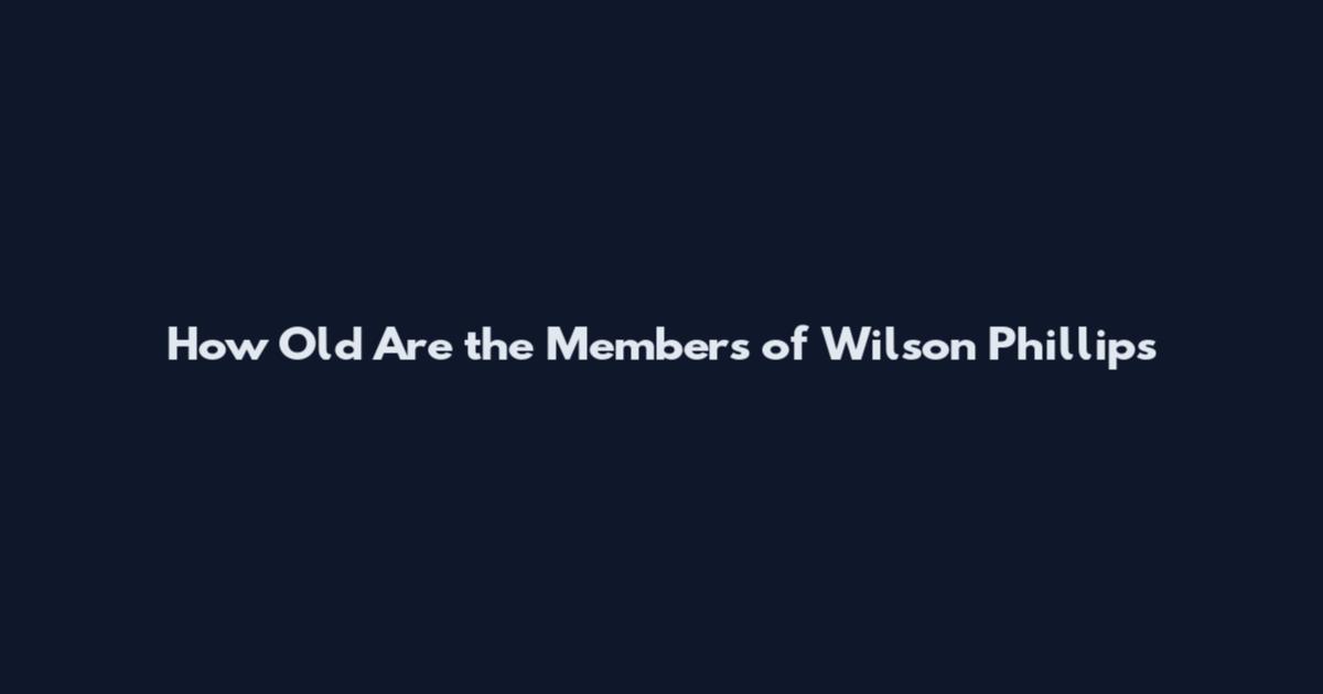 How Old Are the Members of Wilson Phillips