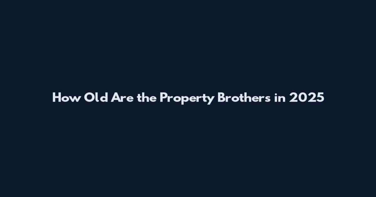 How Old Are the Property Brothers in 2025