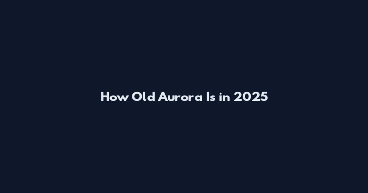 How Old Aurora Is in 2025