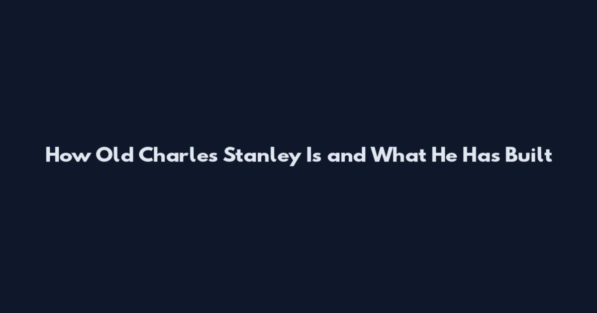 How Old Charles Stanley Is and What He Has Built
