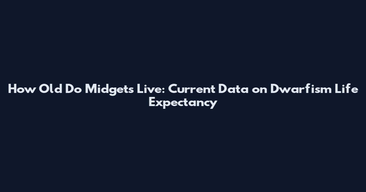 How Old Do Midgets Live: Current Data on Dwarfism Life Expectancy