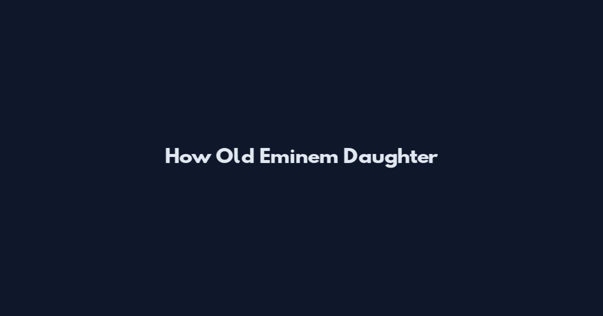 How Old Eminem Daughter