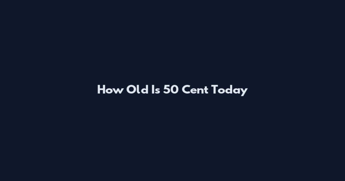 How Old Is 50 Cent Today