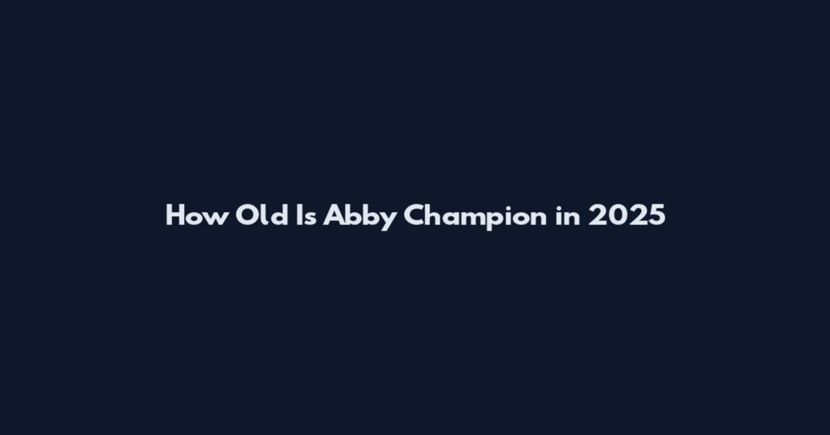 How Old Is Abby Champion in 2025