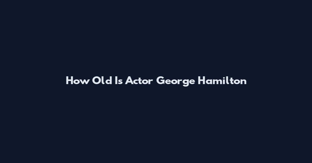 How Old Is Actor George Hamilton