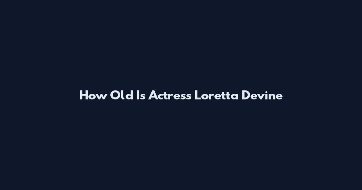 How Old Is Actress Loretta Devine