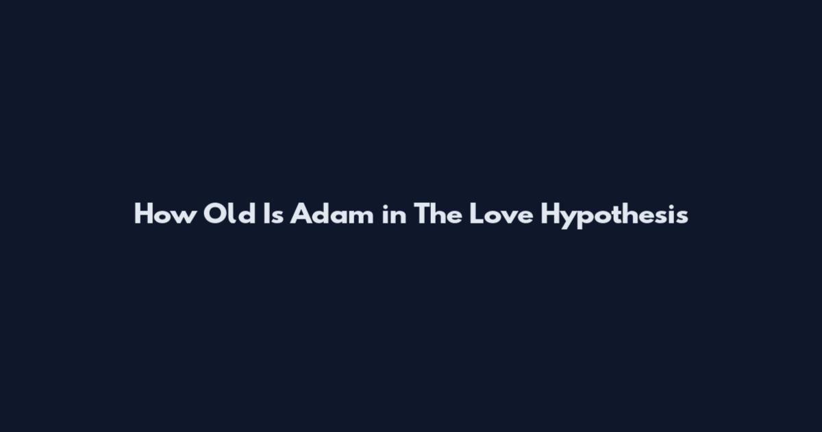 How Old Is Adam in The Love Hypothesis