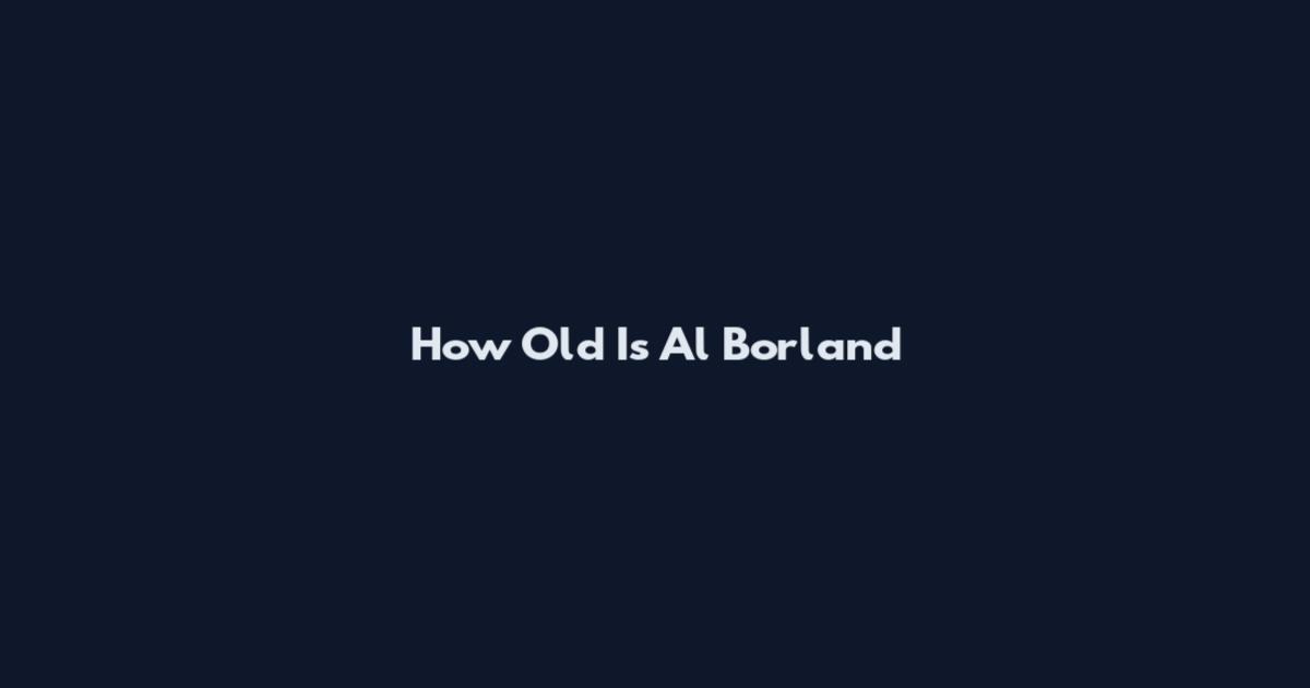 How Old Is Al Borland