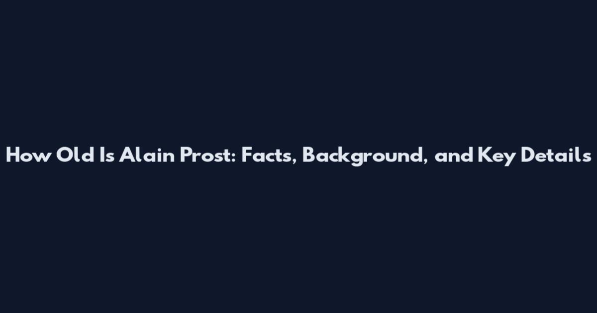 How Old Is Alain Prost: Facts, Background, and Key Details
