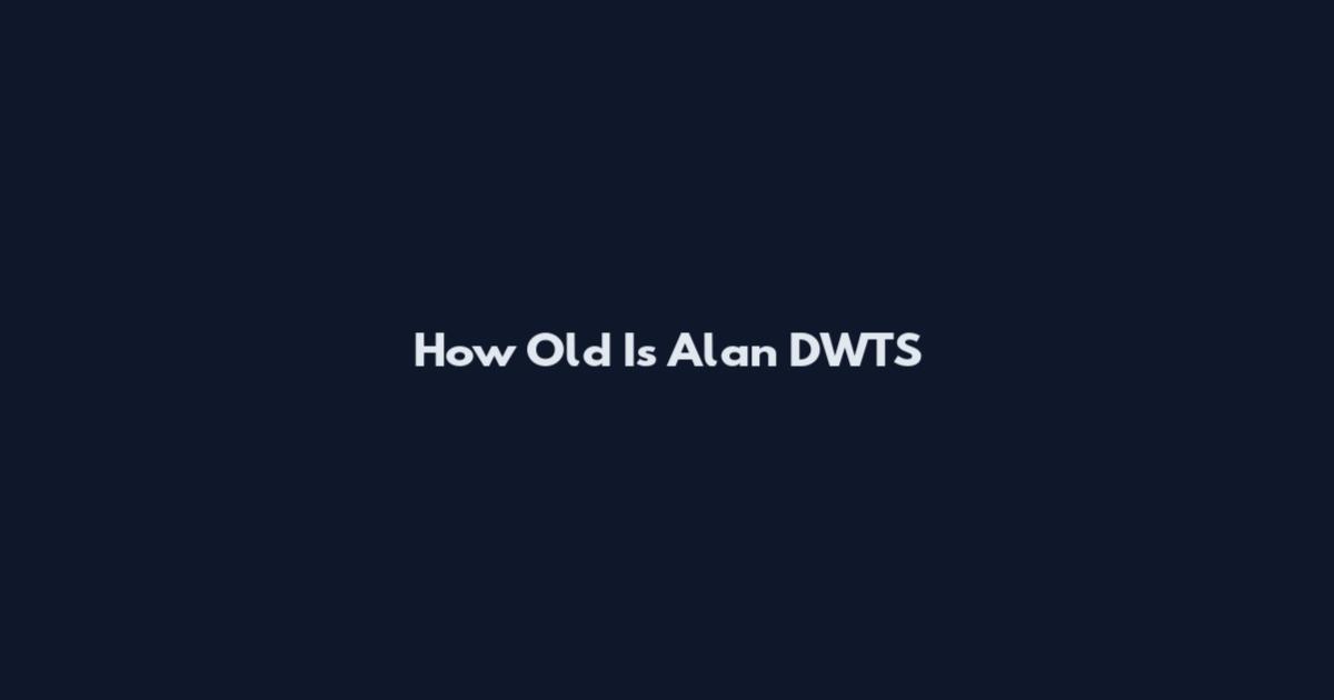 How Old Is Alan DWTS