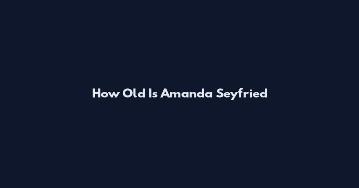 How Old Is Amanda Seyfried