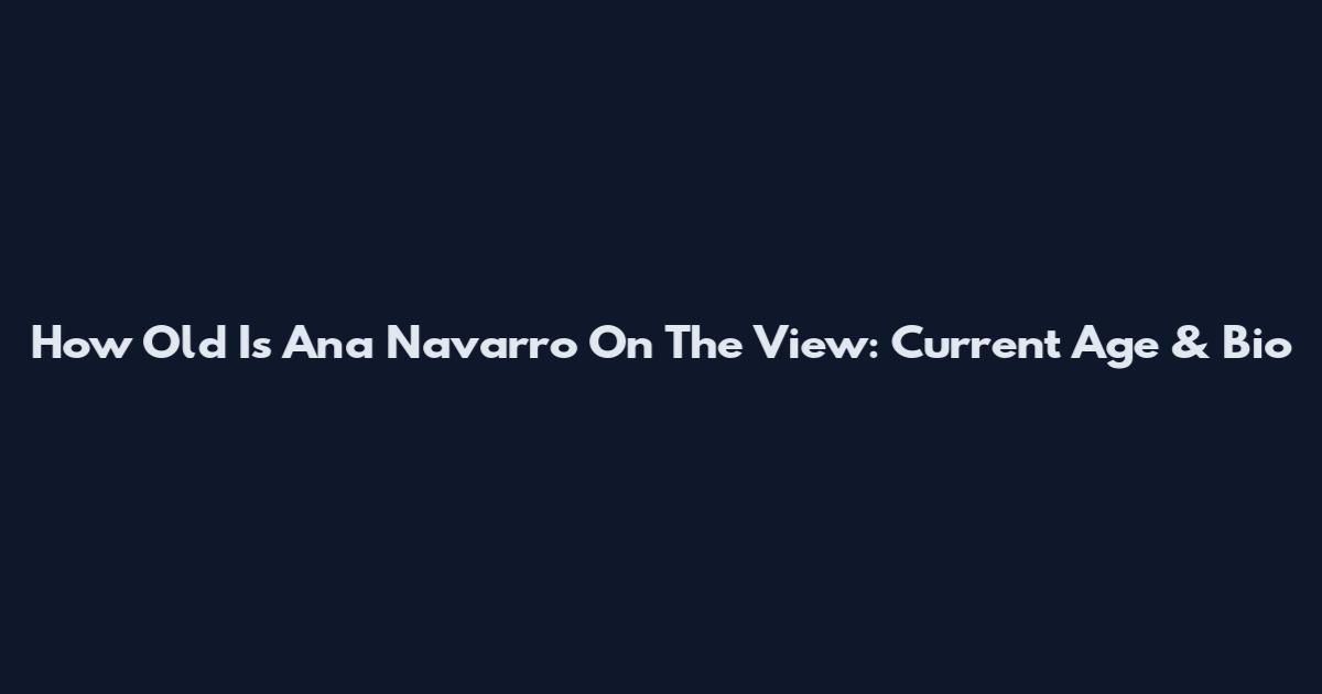 How Old Is Ana Navarro On The View: Current Age & Bio