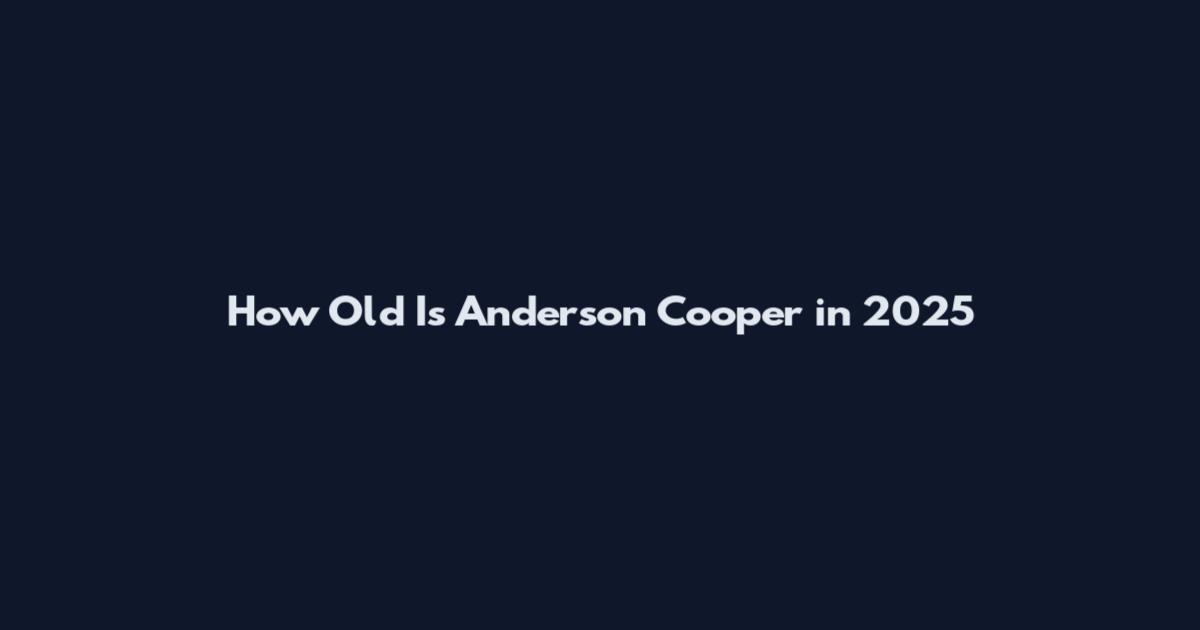 How Old Is Anderson Cooper in 2025