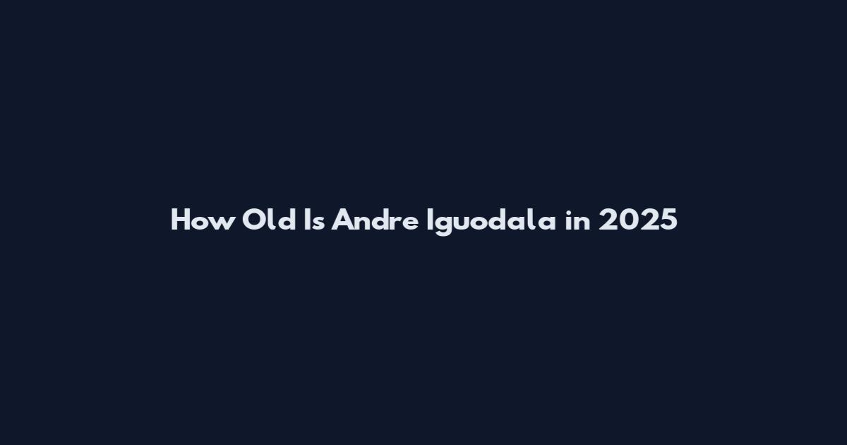How Old Is Andre Iguodala in 2025