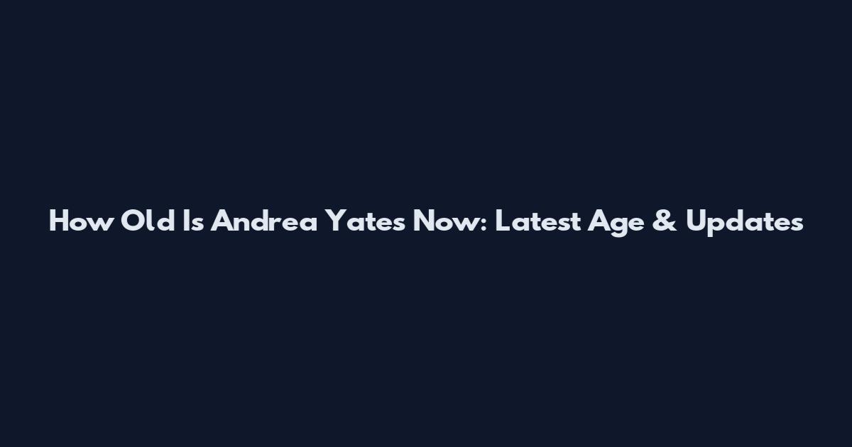 How Old Is Andrea Yates Now: Latest Age & Updates