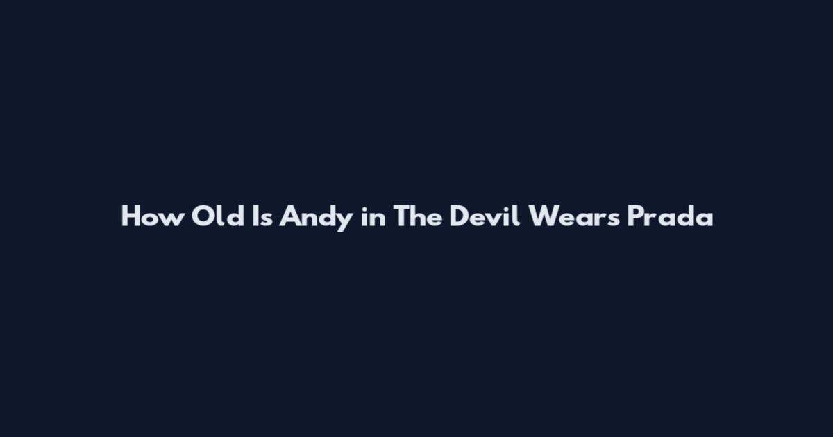How Old Is Andy in The Devil Wears Prada