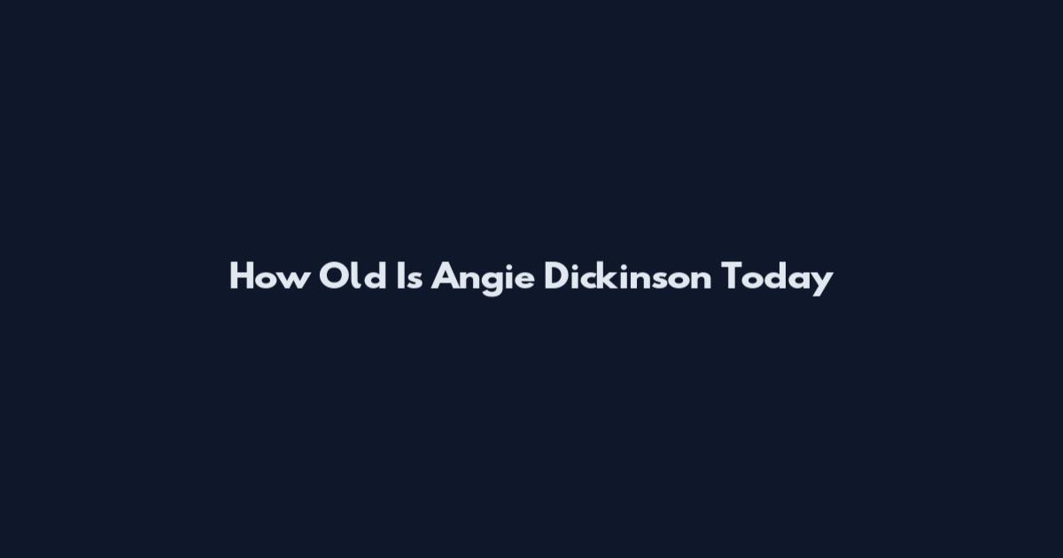How Old Is Angie Dickinson Today