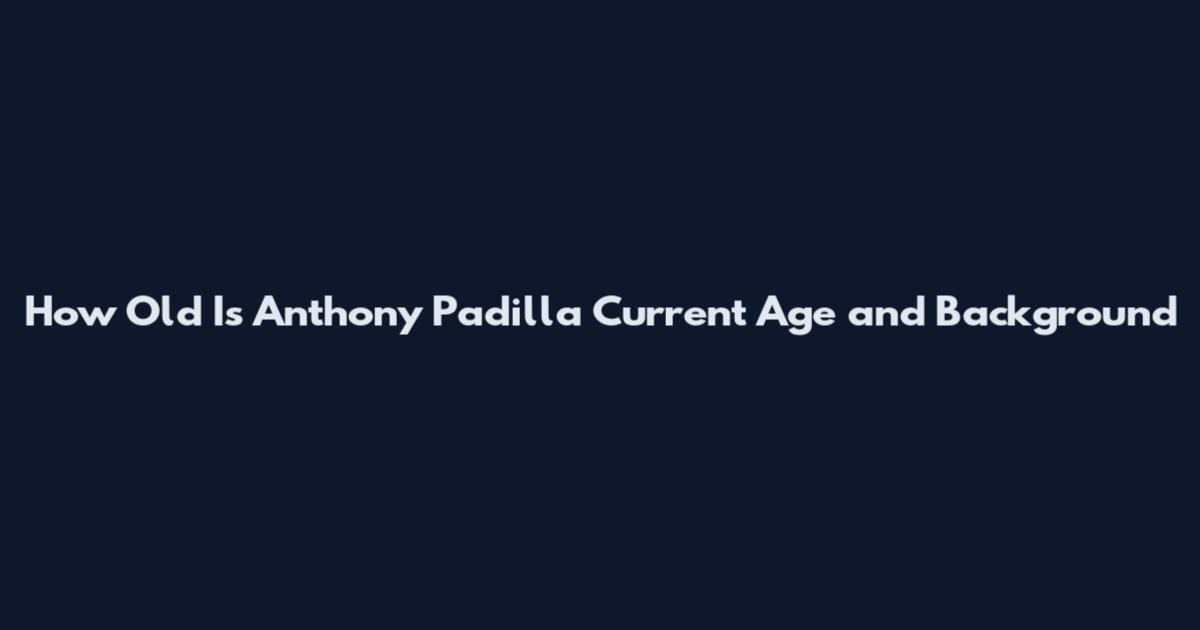 How Old Is Anthony Padilla Current Age and Background