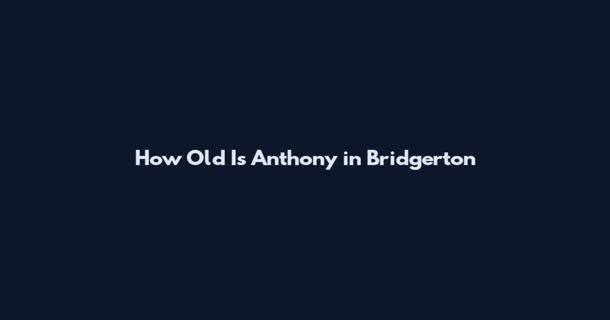 How Old Is Anthony in Bridgerton