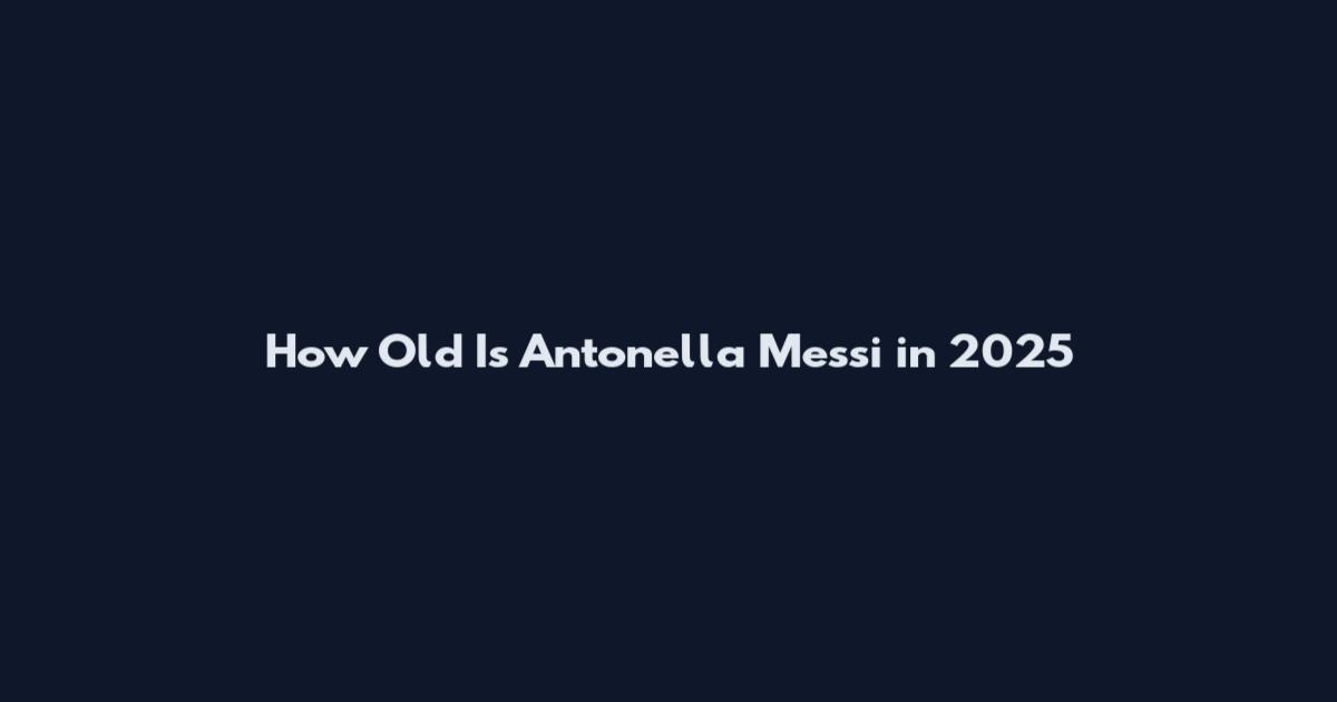 How Old Is Antonella Messi in 2025