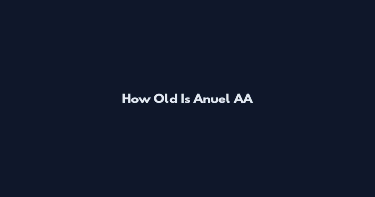 How Old Is Anuel AA