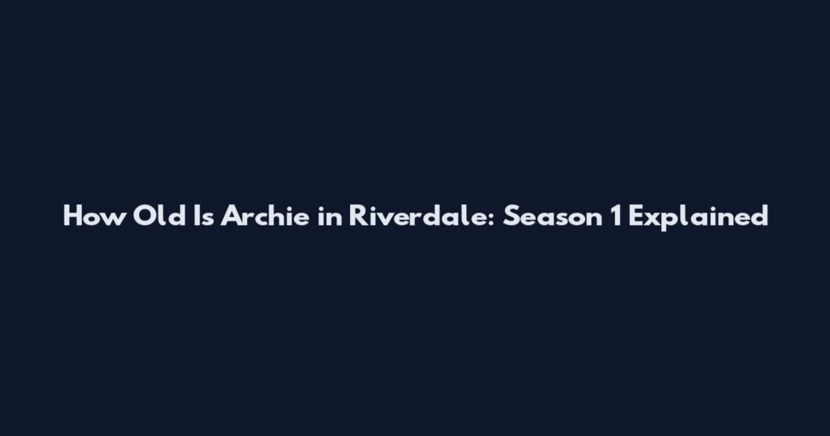 How Old Is Archie in Riverdale: Season 1 Explained