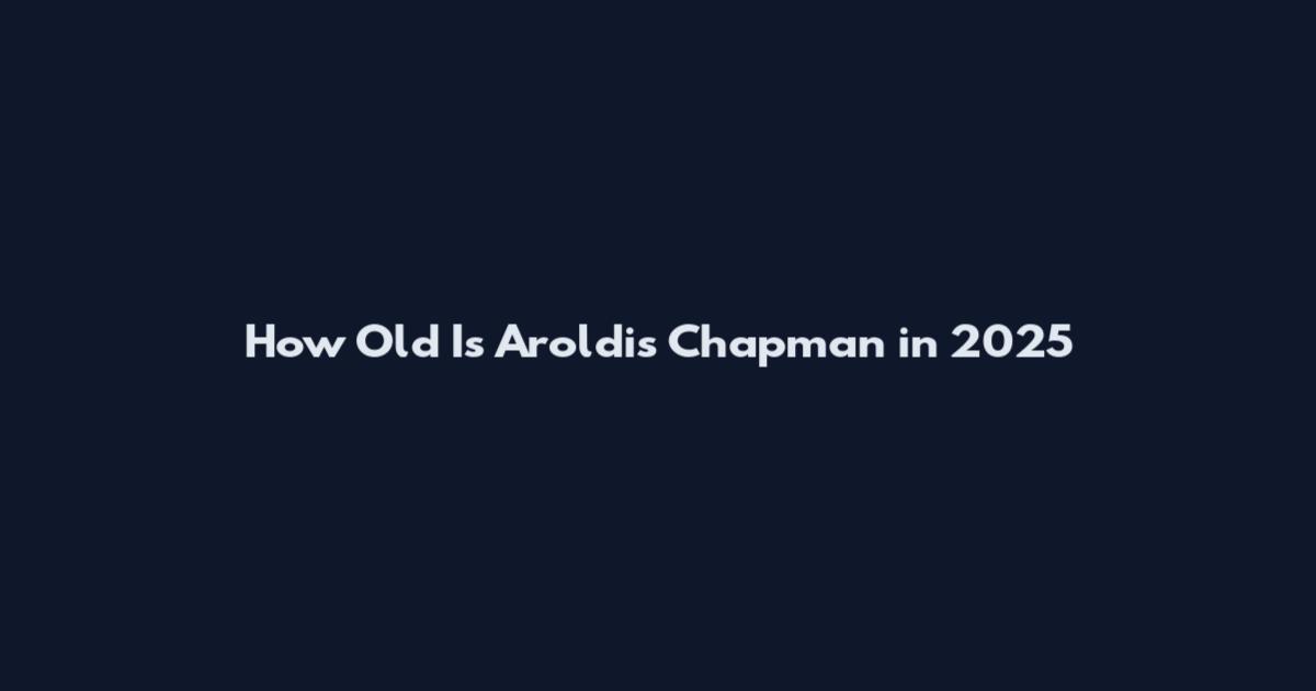How Old Is Aroldis Chapman in 2025