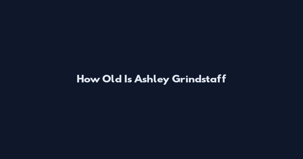How Old Is Ashley Grindstaff