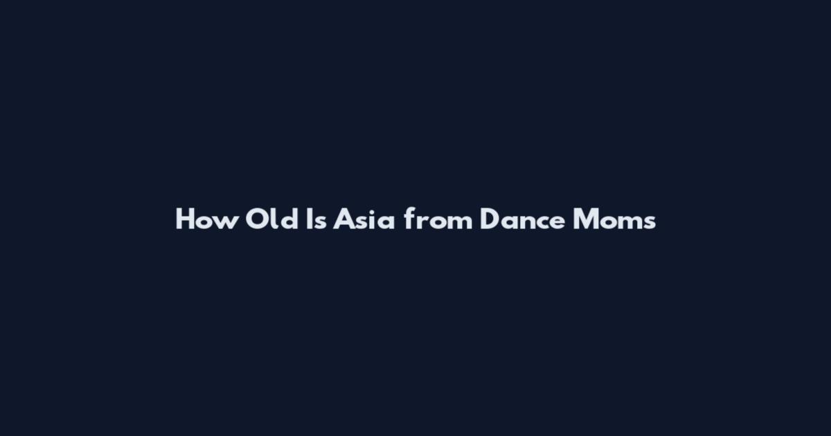 How Old Is Asia from Dance Moms