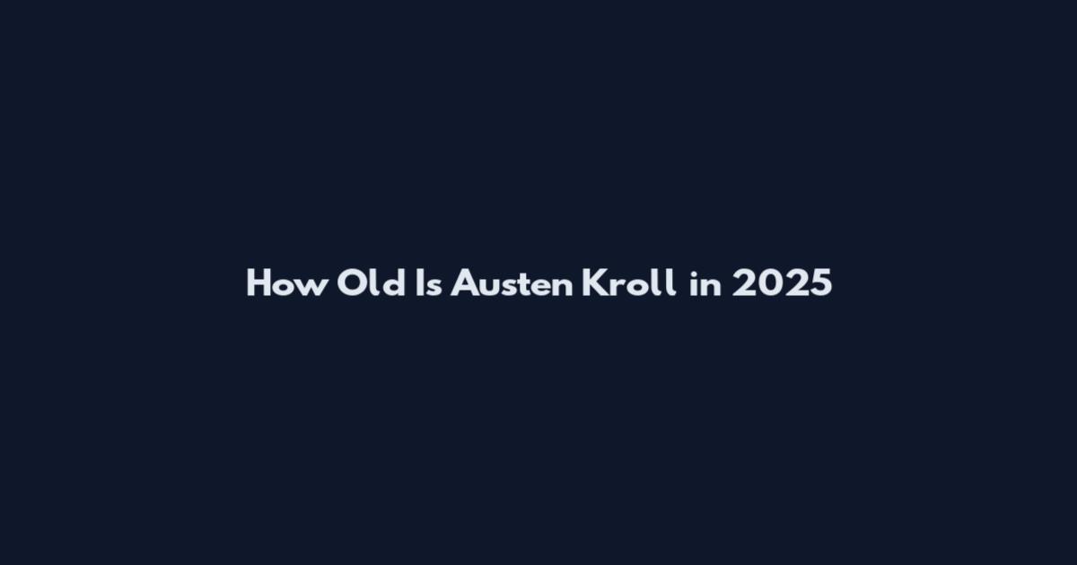 How Old Is Austen Kroll in 2025