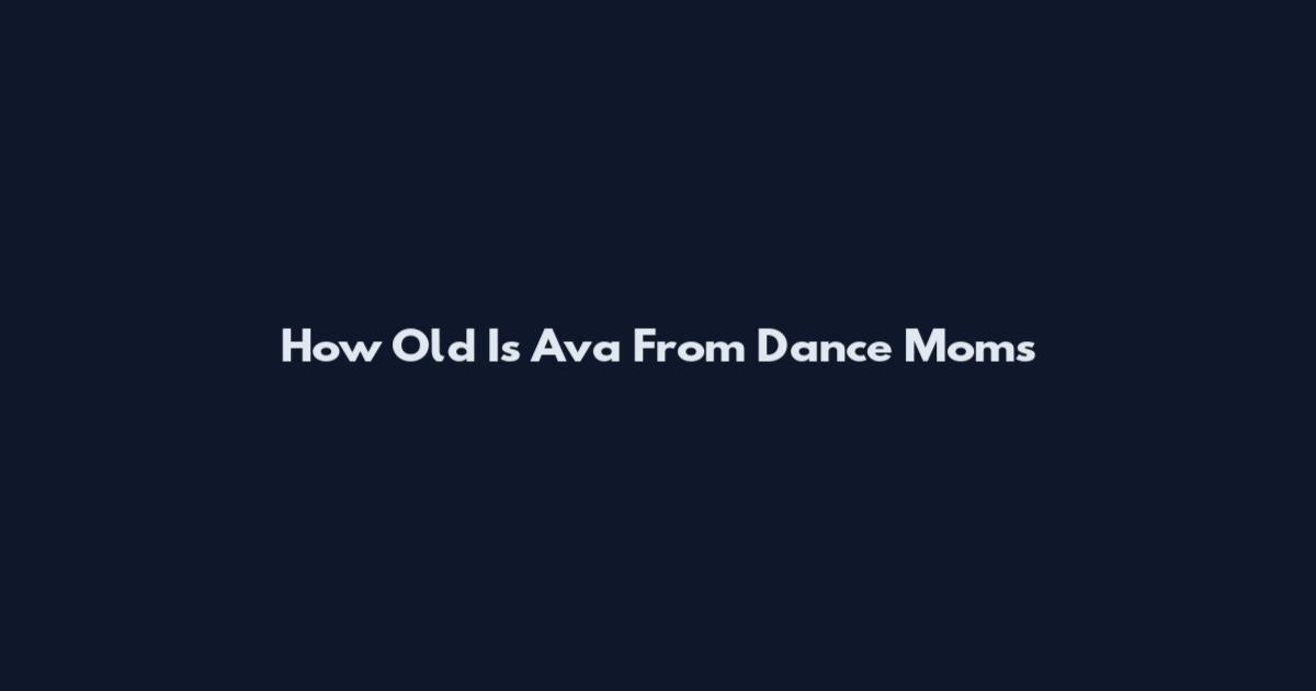 How Old Is Ava From Dance Moms