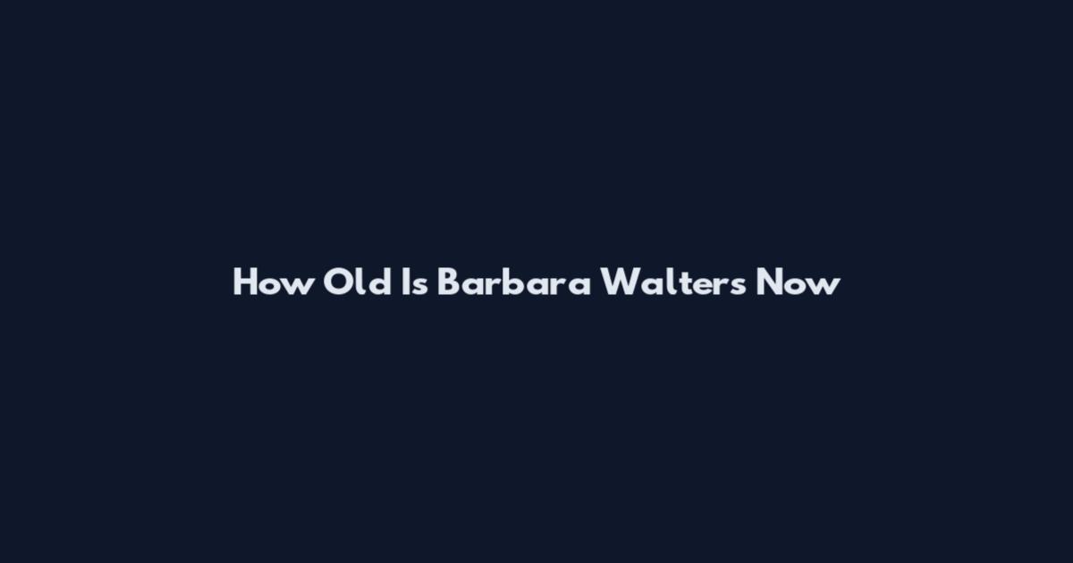 How Old Is Barbara Walters Now