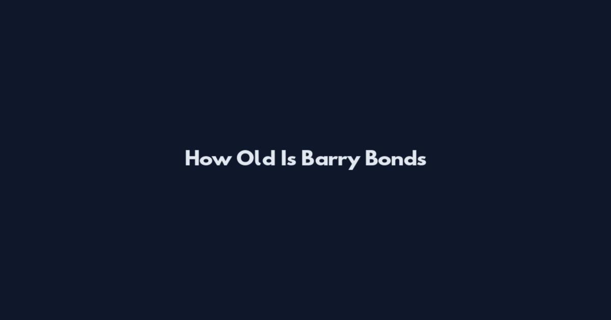 How Old Is Barry Bonds