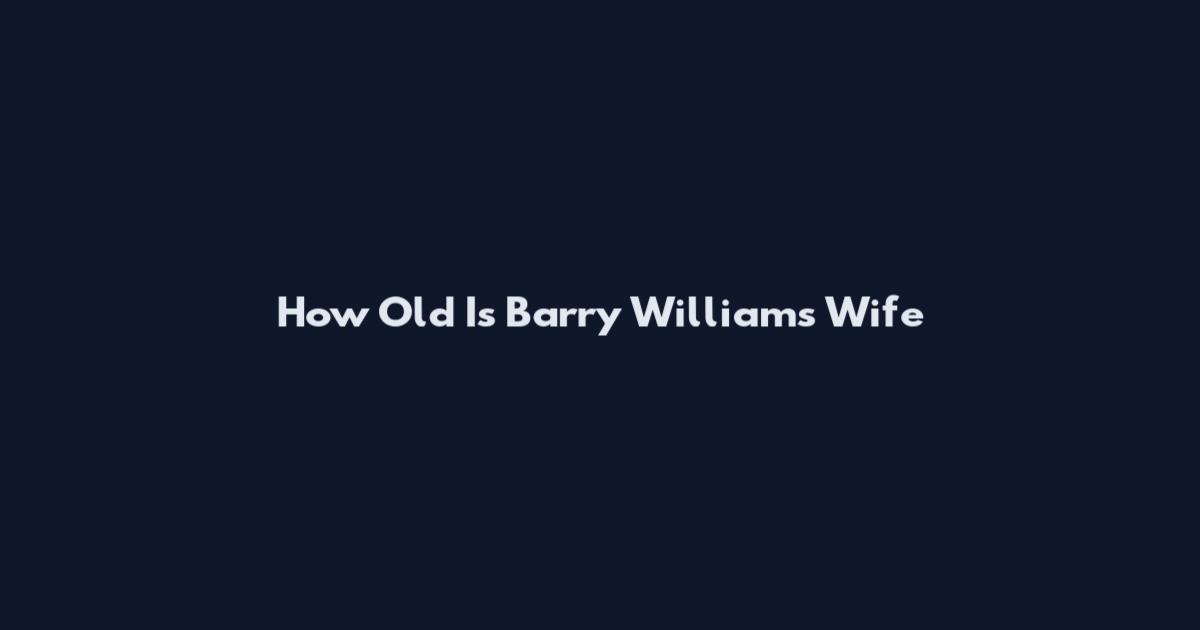 How Old Is Barry Williams Wife