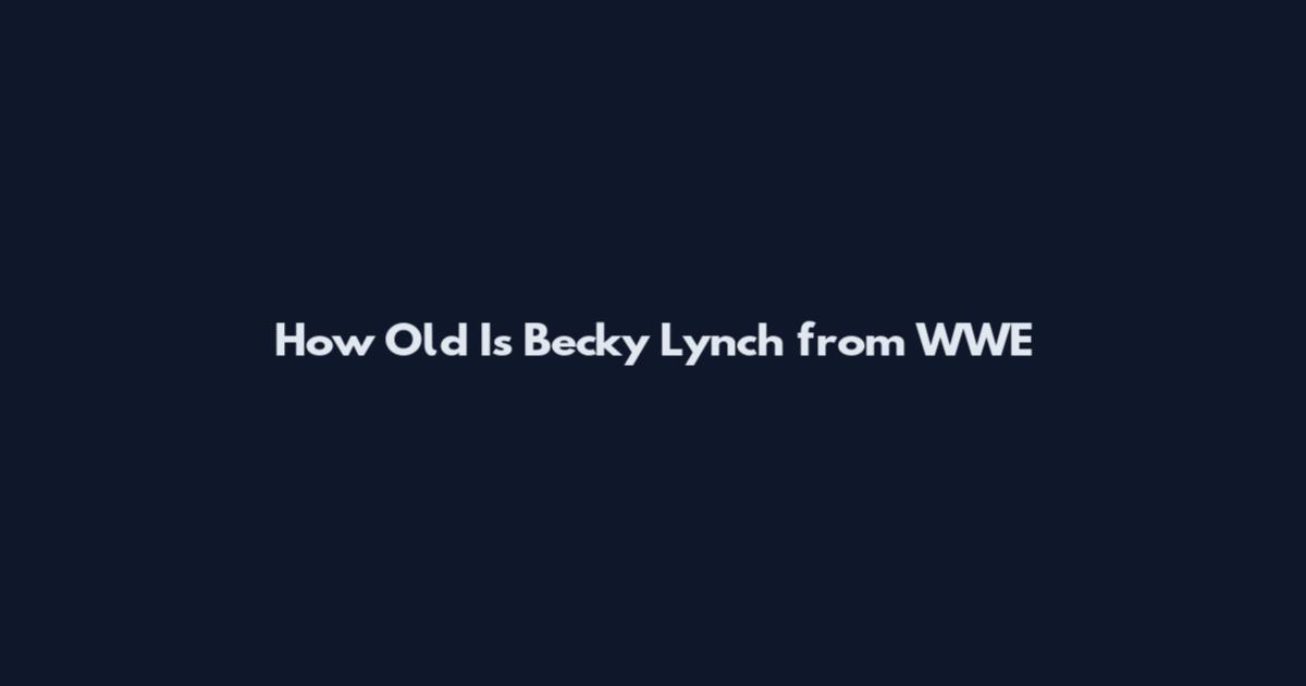 How Old Is Becky Lynch from WWE
