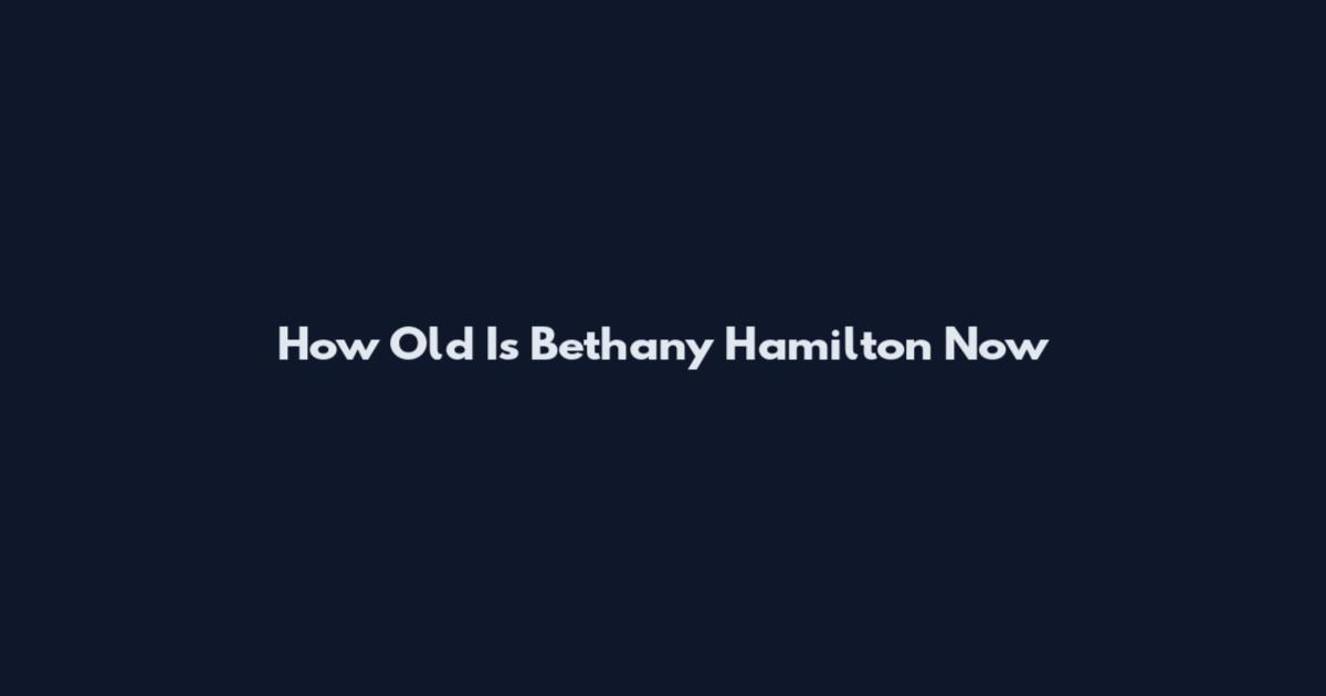 How Old Is Bethany Hamilton Now