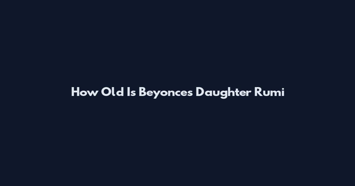 How Old Is Beyonce's Daughter Rumi