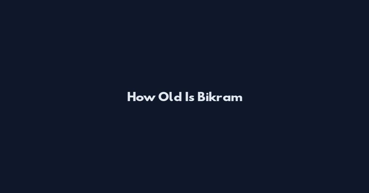 How Old Is Bikram