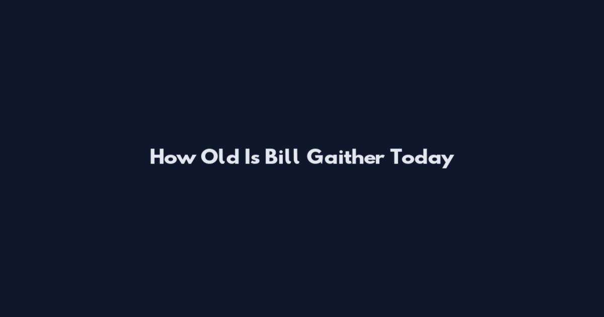 How Old Is Bill Gaither Today