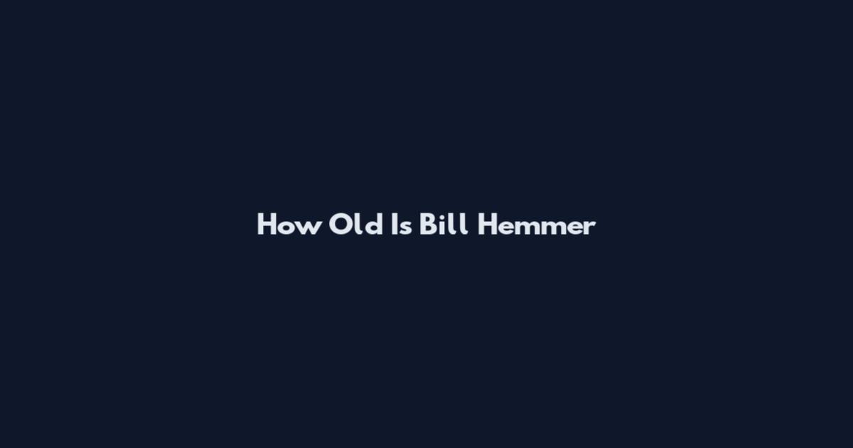 How Old Is Bill Hemmer