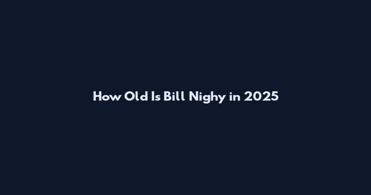 How Old Is Bill Nighy in 2025