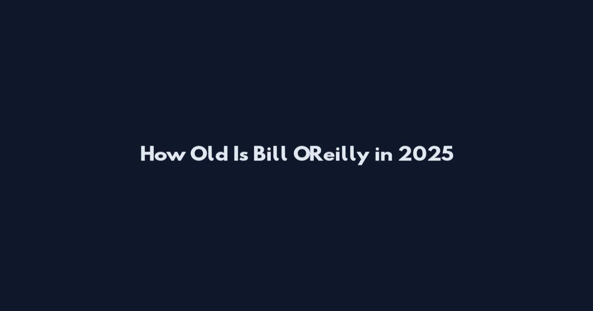 How Old Is Bill O'Reilly in 2025