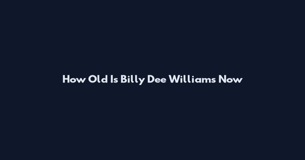 How Old Is Billy Dee Williams Now