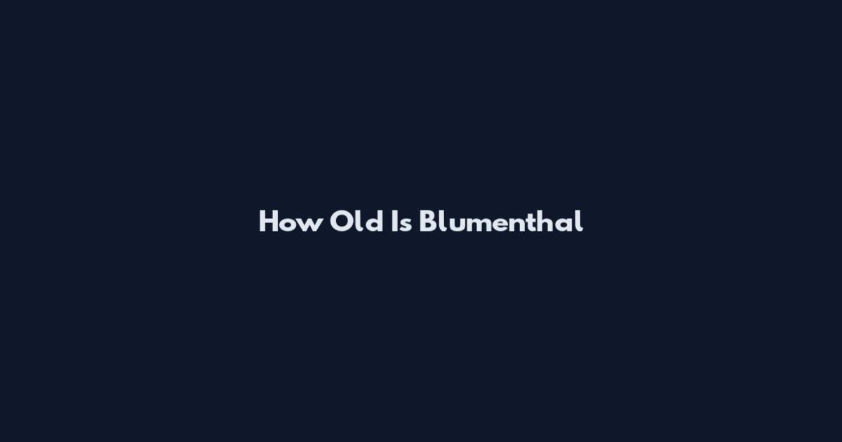 How Old Is Blumenthal