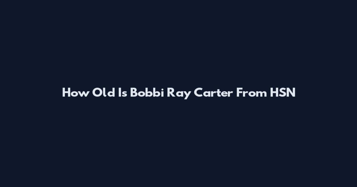 How Old Is Bobbi Ray Carter From HSN