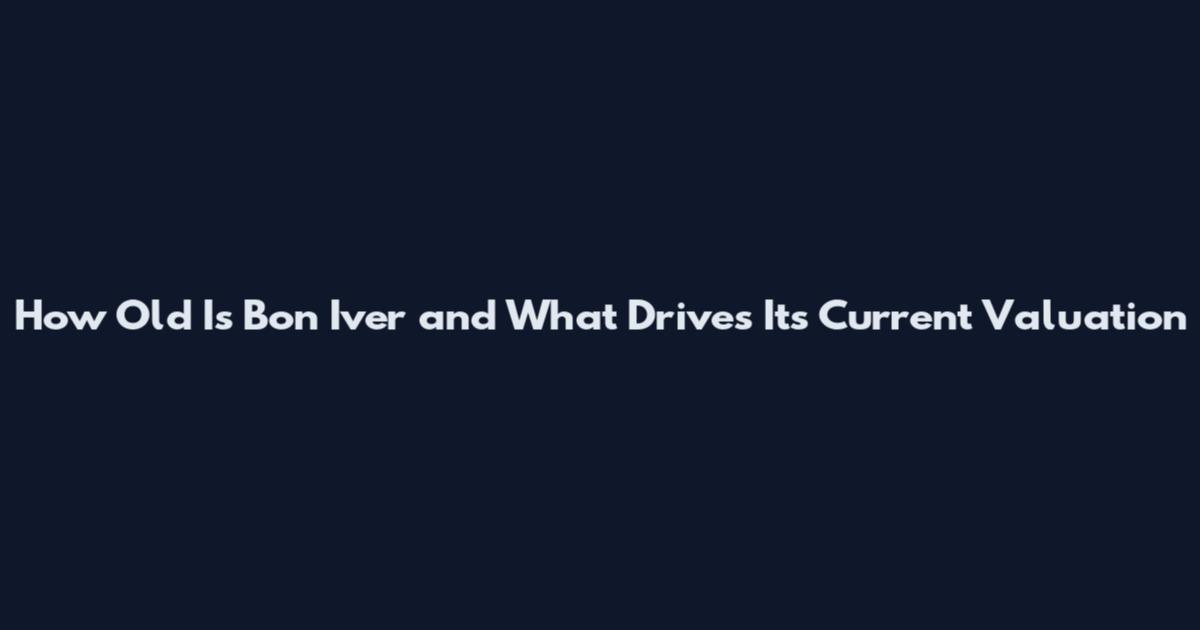 How Old Is Bon Iver and What Drives Its Current Valuation
