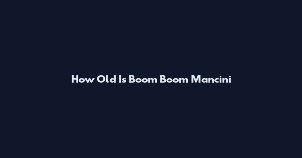 How Old Is Boom Boom Mancini