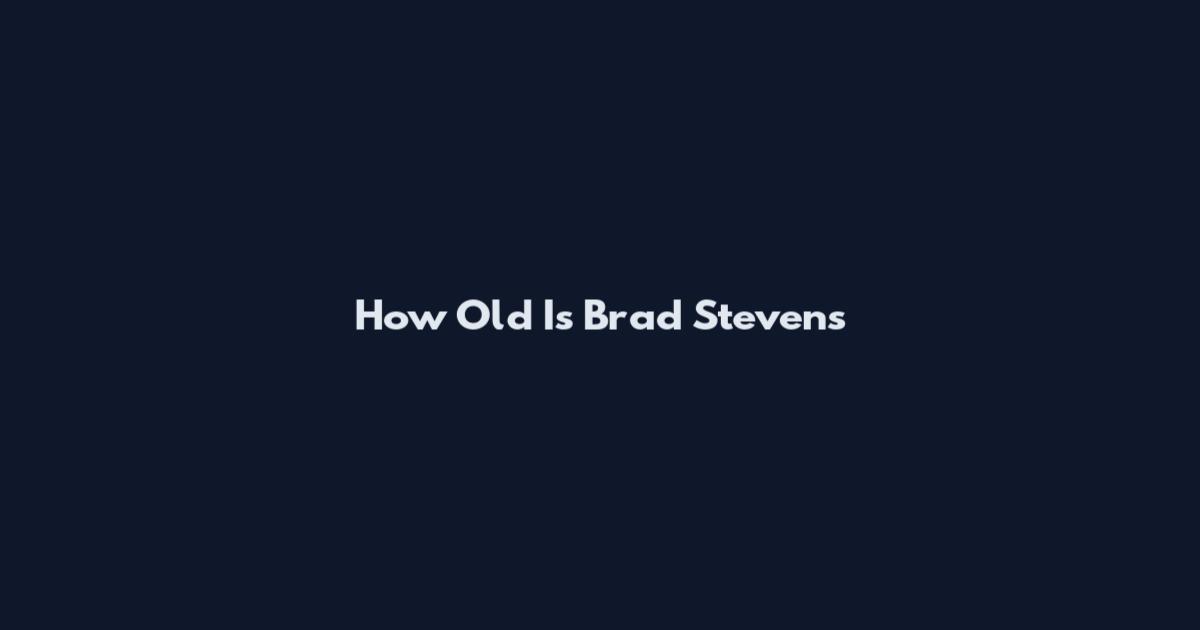 How Old Is Brad Stevens