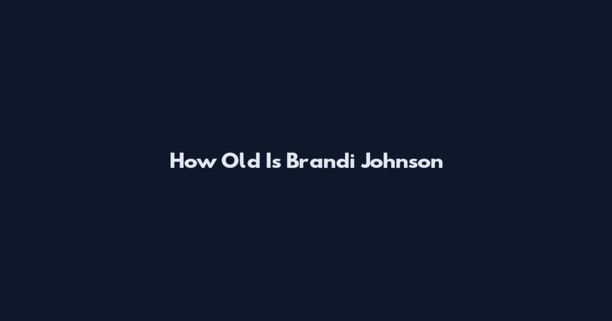 How Old Is Brandi Johnson